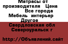 Матрасы от производителя › Цена ­ 6 850 - Все города Мебель, интерьер » Другое   . Свердловская обл.,Североуральск г.